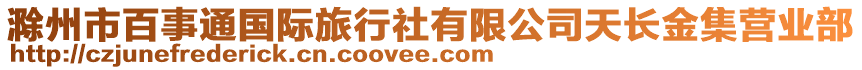 滁州市百事通國(guó)際旅行社有限公司天長(zhǎng)金集營(yíng)業(yè)部