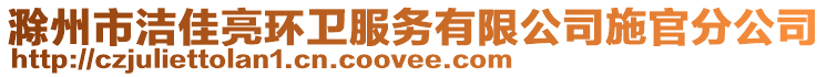 滁州市潔佳亮環(huán)衛(wèi)服務(wù)有限公司施官分公司