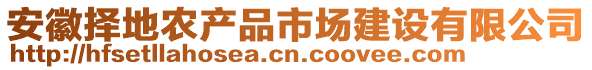 安徽择地农产品市场建设有限公司