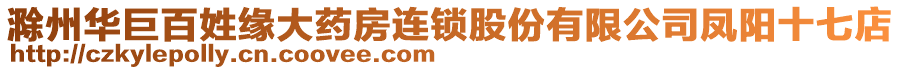 滁州华巨百姓缘大药房连锁股份有限公司凤阳十七店