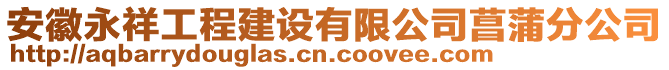 安徽永祥工程建設(shè)有限公司菖蒲分公司