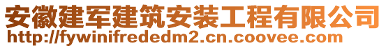 安徽建軍建筑安裝工程有限公司