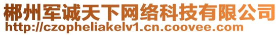郴州軍誠天下網(wǎng)絡科技有限公司
