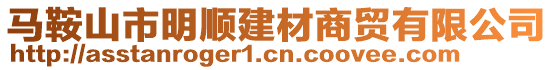 馬鞍山市明順建材商貿有限公司