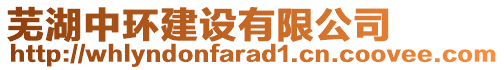 蕪湖中環(huán)建設(shè)有限公司