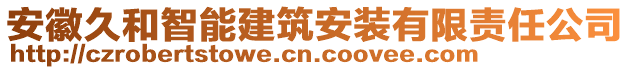 安徽久和智能建筑安裝有限責任公司