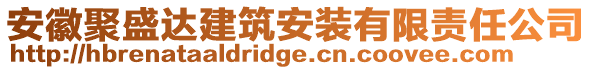 安徽聚盛達建筑安裝有限責任公司