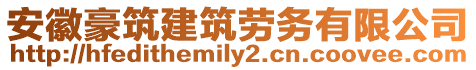 安徽豪筑建筑勞務(wù)有限公司