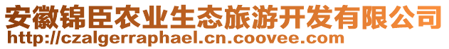 安徽錦臣農(nóng)業(yè)生態(tài)旅游開發(fā)有限公司