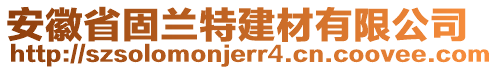 安徽省固蘭特建材有限公司