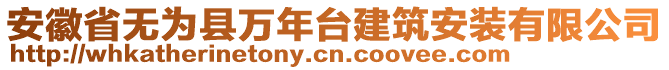 安徽省無(wú)為縣萬(wàn)年臺(tái)建筑安裝有限公司