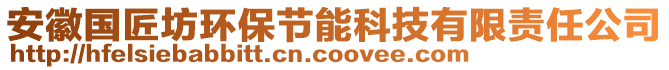 安徽國匠坊環(huán)保節(jié)能科技有限責任公司