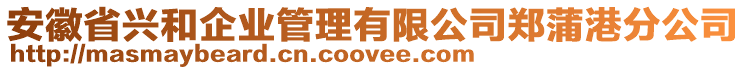 安徽省興和企業(yè)管理有限公司鄭蒲港分公司