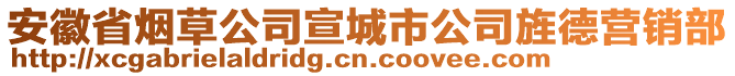 安徽省煙草公司宣城市公司旌德?tīng)I(yíng)銷部