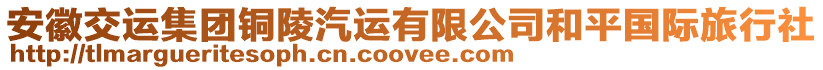 安徽交運(yùn)集團(tuán)銅陵汽運(yùn)有限公司和平國際旅行社