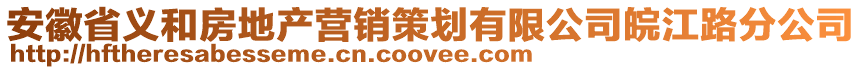 安徽省義和房地產(chǎn)營銷策劃有限公司皖江路分公司