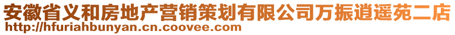 安徽省義和房地產營銷策劃有限公司萬振逍遙苑二店