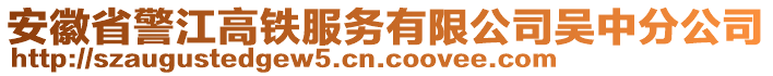 安徽省警江高鐵服務(wù)有限公司吳中分公司