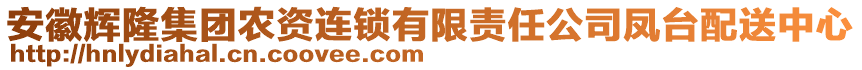 安徽輝隆集團農(nóng)資連鎖有限責(zé)任公司鳳臺配送中心