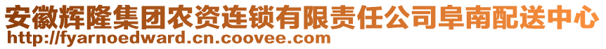 安徽輝隆集團(tuán)農(nóng)資連鎖有限責(zé)任公司阜南配送中心