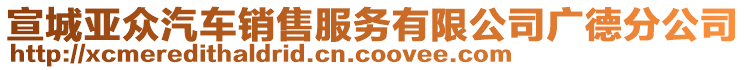 宣城亞眾汽車銷售服務有限公司廣德分公司