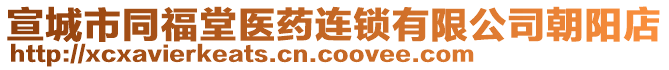 宣城市同福堂醫(yī)藥連鎖有限公司朝陽店