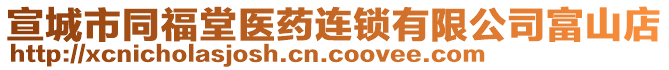 宣城市同福堂醫(yī)藥連鎖有限公司富山店