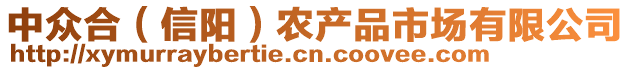 中眾合（信陽(yáng)）農(nóng)產(chǎn)品市場(chǎng)有限公司