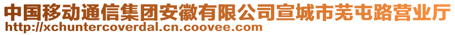 中國(guó)移動(dòng)通信集團(tuán)安徽有限公司宣城市蕪?fù)吐窢I(yíng)業(yè)廳