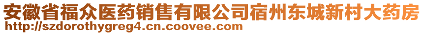 安徽省福眾醫(yī)藥銷售有限公司宿州東城新村大藥房