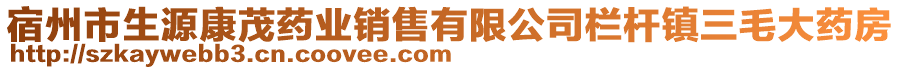 宿州市生源康茂藥業(yè)銷售有限公司欄桿鎮(zhèn)三毛大藥房