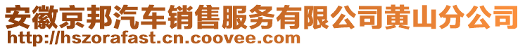 安徽京邦汽車銷售服務(wù)有限公司黃山分公司