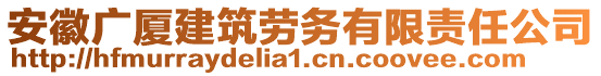 安徽廣廈建筑勞務有限責任公司