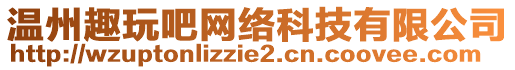 溫州趣玩吧網(wǎng)絡(luò)科技有限公司