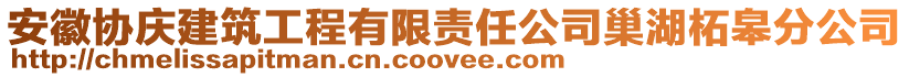 安徽协庆建筑工程有限责任公司巢湖柘皋分公司