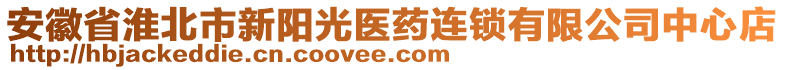 安徽省淮北市新陽(yáng)光醫(yī)藥連鎖有限公司中心店