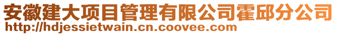 安徽建大項目管理有限公司霍邱分公司