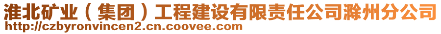 淮北礦業(yè)（集團(tuán)）工程建設(shè)有限責(zé)任公司滁州分公司