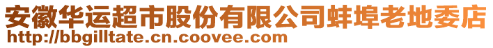 安徽華運(yùn)超市股份有限公司蚌埠老地委店