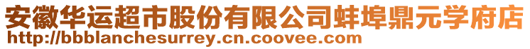 安徽華運超市股份有限公司蚌埠鼎元學府店