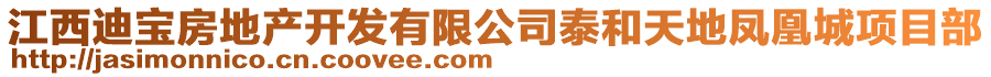 江西迪寶房地產(chǎn)開(kāi)發(fā)有限公司泰和天地鳳凰城項(xiàng)目部