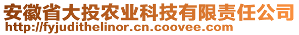 安徽省大投农业科技有限责任公司