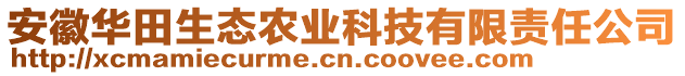 安徽華田生態(tài)農(nóng)業(yè)科技有限責(zé)任公司