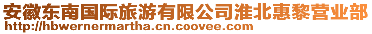 安徽東南國際旅游有限公司淮北惠黎營業(yè)部