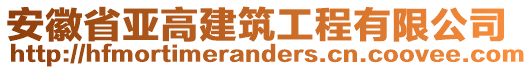 安徽省亞高建筑工程有限公司