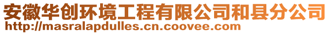 安徽華創(chuàng)環(huán)境工程有限公司和縣分公司