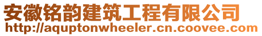 安徽銘韻建筑工程有限公司