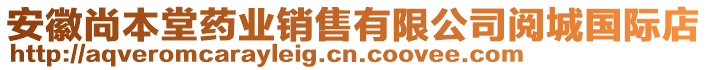 安徽尚本堂藥業(yè)銷售有限公司閱城國際店