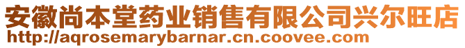 安徽尚本堂藥業(yè)銷售有限公司興爾旺店