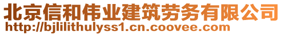 北京信和偉業(yè)建筑勞務(wù)有限公司